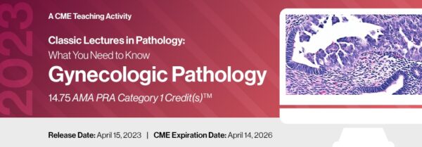 2023 Classic Lectures in Pathology What You Need to Know Gynecology