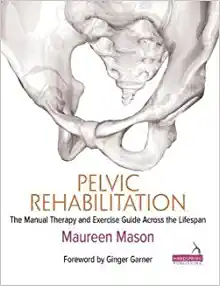 Pelvic Rehabilitation: The Manual Therapy and Exercise Guide Across the Lifespan