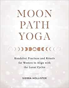 Moon Path Yoga: Kundalini Practices and Rituals for Women to Align with the Lunar Cycles (EPUB)