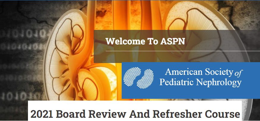 ASPN Pediatric Nephrology Course 2021 Board Review And Refresher Course