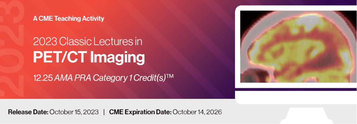 2023 Classic Lectures in PET/CT Imaging – A CME Teaching Activity