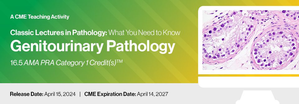 2024 Classic Lectures in Pathology: What You Need to Know: Genitourinary – A Video CME Teaching Activity