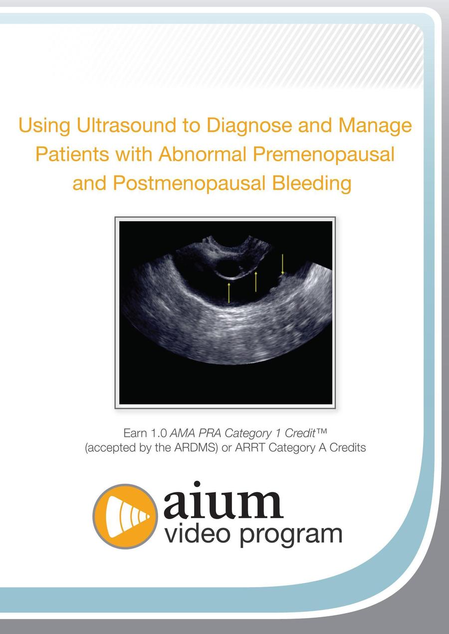 AIUM Using Ultrasound to Diagnose and Manage Patients with Abnormal Premenopausal and Postmenopausal Bleeding