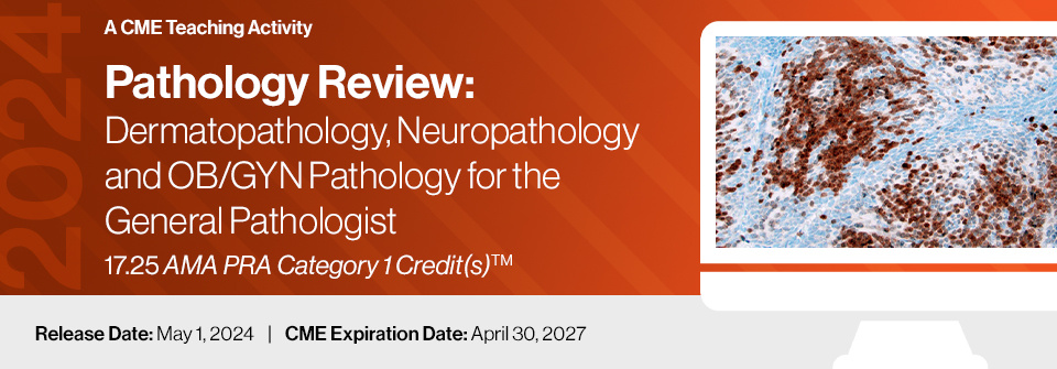 2024 Pathology Review: Dermatopathology, Neuropathology and OB/GYN Pathology for the General Pathologist