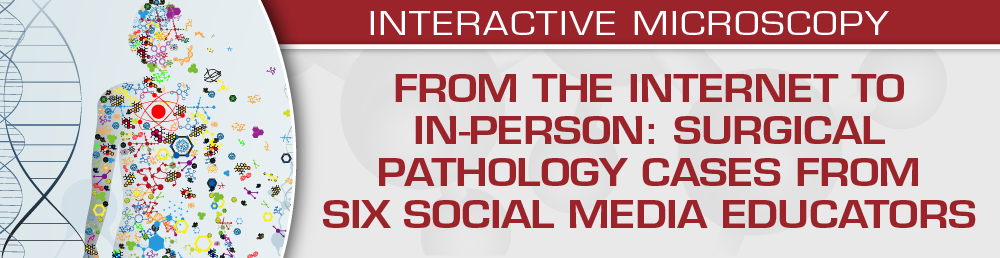 USCAP From the Internet to In-Person: Surgical Pathology Cases from Six Social Media Educators 2024