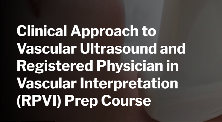 Clinical Approach to Vascular Ultrasound and Registered Physician in Vascular Interpretation (RPVI) Prep Course 2024