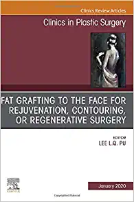 Fat Grafting To The Face For Rejuvenation, Contouring, Or Regenerative Surgery, An Issue Of Clinics In Plastic Surgery (Volume 47-1) (The Clinics