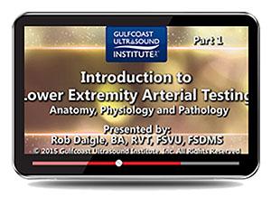 Gulfcoast Introduction to Lower Extremity Arterial Testing (Videos+PDFs) Topics/Speaker: Lower Extremity Arterial Anatomy and Physiology