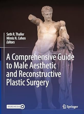 A Comprehensive Guide to Male Aesthetic and Reconstructive Plastic Surgery 2024th Edition