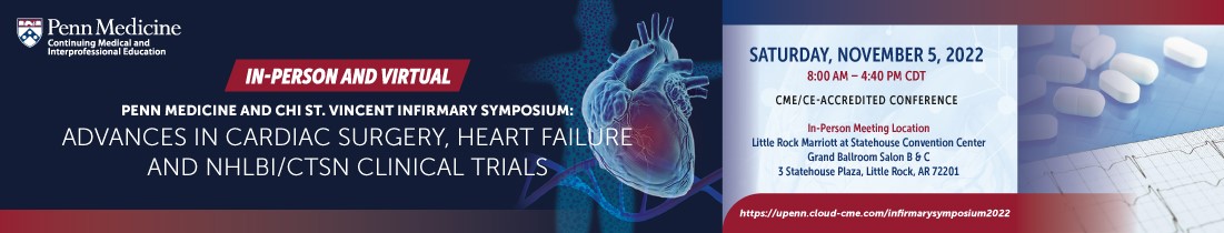 Penn Medicine and CHI St. Vincent Infirmary Symposium Advances in Cardiac Surgery, Heart Failure and NHLBI CTSN Clinical Trials 2022