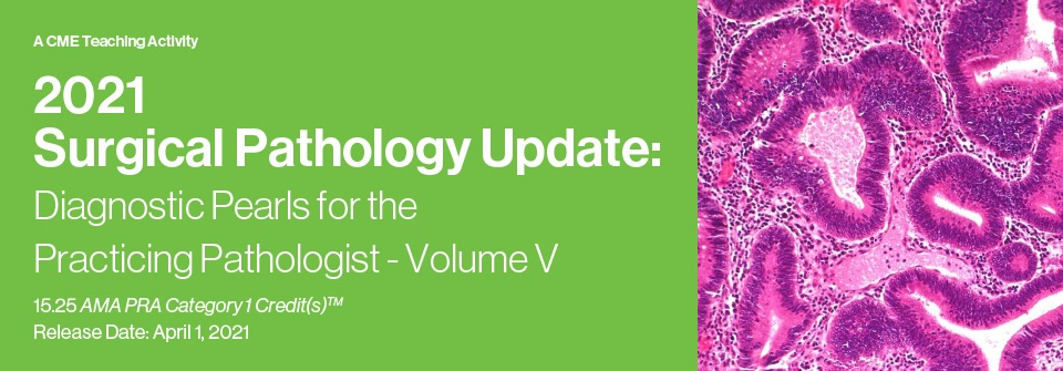 2021 Surgical Pathology Update: Diagnostic Pearls for the Practicing Pathologist – Volume V (CME VIDEOS)