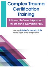 Complex Trauma Certification Training: A Strength-Based Approach for Treating Complex PTSD